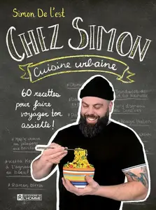 Simon De L'Est, "Chez Simon cuisine urbaine: 60 recettes pour faire voyager ton assiette !"