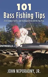 101 Bass Fishing Tips: Twenty-First Century Bassing Tactics and Techniques from All the Top Pros