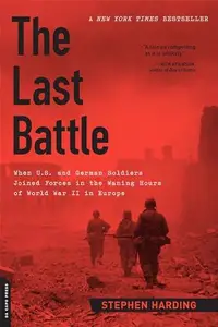 The Last Battle: When U.S. and German Soldiers Joined Forces in the Waning Hours of World War II in Europe