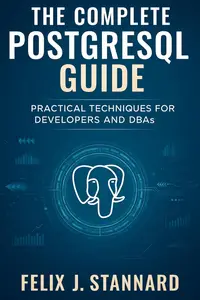 The Complete PostgreSQL Guide: Practical Techniques for Developers and DBAs