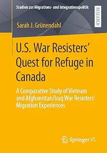 U.S. War Resisters’ Quest for Refuge in Canada: A Comparative Study of Vietnam and Afghanistan/Iraq War Resisters’ Migra