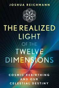 The Realized Light of the Twelve Dimensions: Cosmic Rebirthing and Our Celestial Destiny (Sacred Planet)