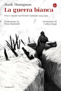 Mark Thompson - La guerra bianca. Vita e morte sul fronte italiano 1915-1919