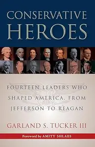 Conservative Heroes: Fourteen Leaders Who Shaped America, from Jefferson to Reagan