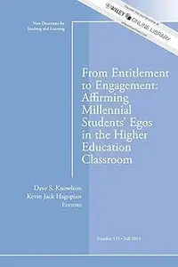 From Entitlement to Engagement: Affirming Millennial Students' Egos in the Higher Education Classroom, TL 135, Fall 2013