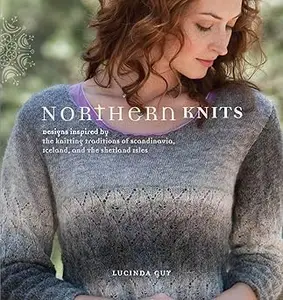 Northern Knits: Designs Inspired by the Knitting Traditions of Scandinavia, Iceland, and the Shetland Isles