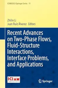 Recent Advances on Two-Phase Flows, Fluid-Structure Interactions, Interface Problems, and Applications