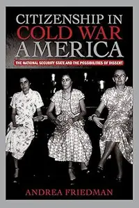 Citizenship in Cold War America: The National Security State and the Possibilities of Dissent