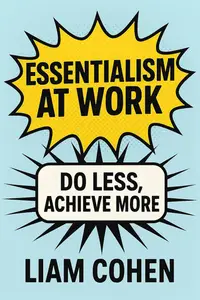 Essentialism at Work: Do Less, Achieve More