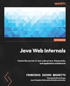 Java Web Internals: Unlock the secrets of Java web servers, frameworks, and application architecture
