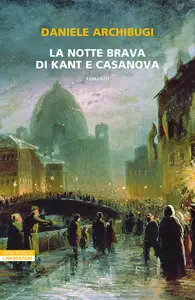 La notte brava di Kant e Casanova - Daniele Archibugi