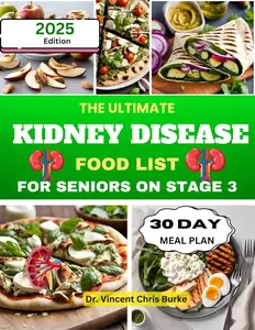 The Ultimate Kidney Disease Food List for Seniors on Stage 3: Essential Meal Planning Guide with Low-Sodium