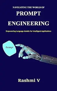 NAVIGATING THE WORLD OF PROMPT ENGINEERING: Empowering Language Models for Intelligent Applications
