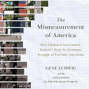 The Mismeasurement of America: How Outdated Government Statistics Mask the Economic Struggle of Everyday Americans [Audiobook]