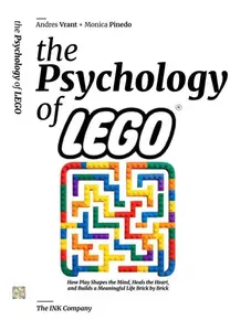 The Psychology of LEGO: How Play Shapes the Mind, Heals the Heart, and Builds a Meaningful Life Brick by Brick
