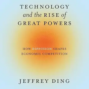 Technology and the Rise of Great Powers: How Diffusion Shapes Economic Competition [Audiobook]