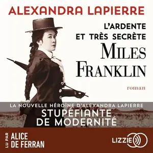 Alexandra Lapierre, "L'ardente et très secrète Miles Franklin"