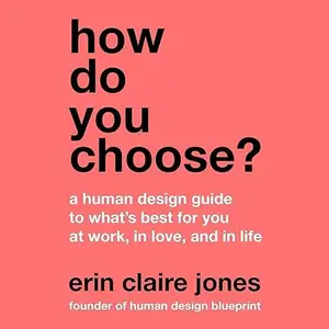 How Do You Choose?: A Human Design Guide to What's Best for You at Work, in Love, and in Life [Audiobook]