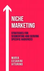 Niche Marketing: Strategies for Segmenting and Serving Specific Audiences