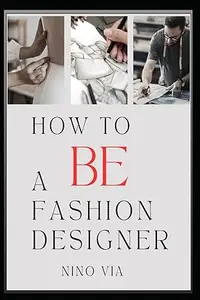 How To BE A Fashion Designer: A Book/Workbook Companion To The Course