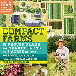 Compact Farms: 15 Proven Plans for Market Farms on 5 Acres or Less [Audiobook]
