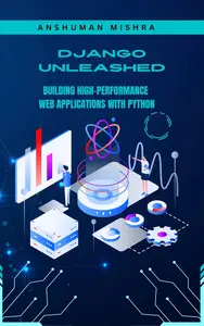 Django Unleashed: Building High-Performance Web Applications with Python