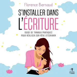 Florence Barnaud, "S'installer dans l'écriture: Guide de travaux pratiques pour réaliser son rêve d'écrivain"