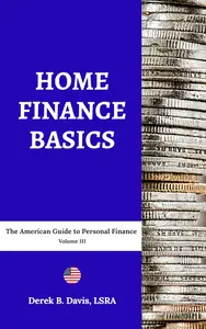 Home Finance Basics: The American Guide to Personal Finance Volume III