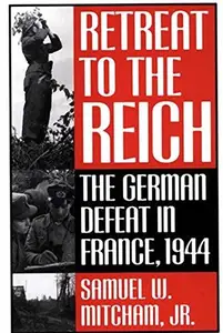 Retreat to the Reich: The German Defeat in France, 1944