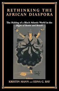 Rethinking the African Diaspora: The Making of a Black Atlantic World in the Bight of Benin and Brazil