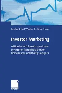 Investor Marketing: Aktionäre erfolgreich gewinnen, Investoren langfristig binden, Börsenkurse nachhaltig steigern