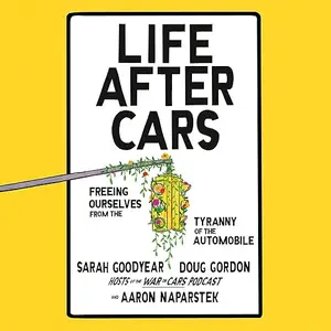 Life After Cars: Freeing Ourselves from the Tyranny of the Automobile [Audiobook]