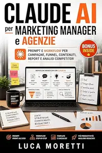 CLAUDE AI per Marketing Manager e Agenzie: Prompt e workflow per campagne, funnel, contenuti, report e analisi competitor