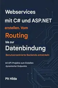 Erstellen von Webdiensten mit C# und ASP.NET Vom Routing bis zur Datenbindung – Entwickeln Sie benutzerzentrierte Backends :