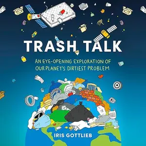 Trash Talk: An Eye-Opening Exploration of Our Planet's Dirtiest Problem [Audiobook]