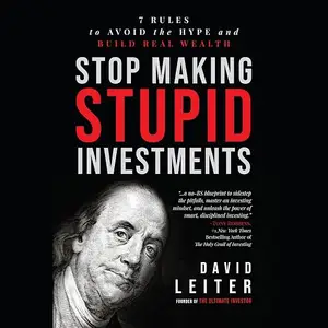 Stop Making Stupid Investments: 7 Rules to Avoid the Hype and Build Real Wealth [Audiobook]