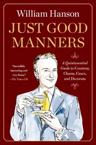 Just Good Manners: A Quintessential Guide to Courtesy, Charm, Grace, and Decorum