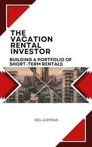 The Vacation Rental Investor: Building a Portfolio of Short-Term Rentals