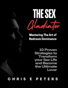 The Sex Gladiator: Mastering the Art of Bedroom Dominance