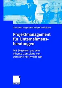 Projektmanagement für Unternehmensberatungen: Mit Beispielen aus dem Inhouse Consulting von Deutsche Post World Net