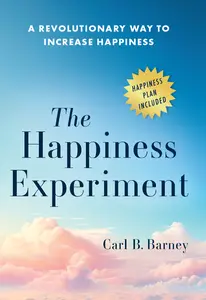 The Happiness Experiment: A Revolutionary Way to Increase Happiness