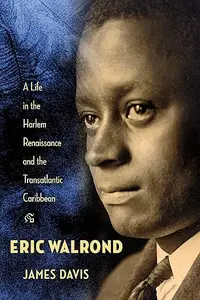 Eric Walrond: A Life in the Harlem Renaissance and the Transatlantic Caribbean