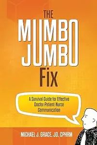 The Mumbo Jumbo Fix: A Survival Guide for Effective Doctor-Patient-Nurse Communication