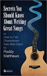 Secrets You Should Know About Writing Great Songs: How to Fish Downstream from Bob Dylan (Bite-Sized Lifestyle Books)