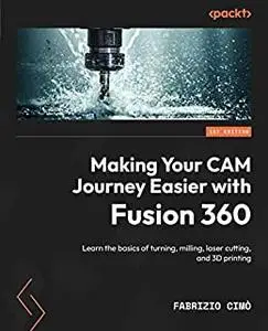 Making Your CAM Journey Easier with Fusion 360:  Learn the basics of turning, milling, laser cutting, and 3D printing [repost]