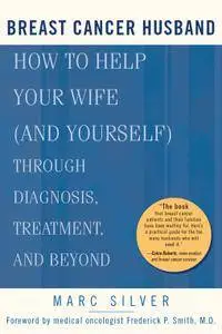 Breast Cancer Husband: How to Help Your Wife (and Yourself) during Diagnosis, Treatment and Beyond