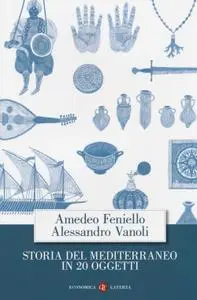 Amedeo Feniello, Alessandro Vanoli - Storia del Mediterraneo in 20 oggetti