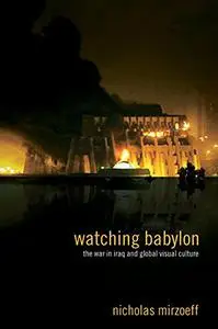 Watching Babylon: The War in Iraq and Global Visual Culture