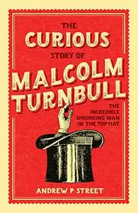 Curious Story of Malcolm Turnbull, the Incredible Shrinking Man in the Top Hat