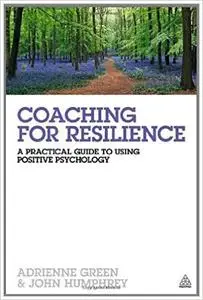 Coaching for Resilience: A Practical Guide to Using Positive Psychology